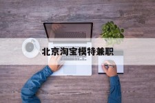 钦州淘宝模特兼职(上海淘宝模特兼职雇用)