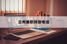 钦州兰州兼职伴游德律风(兰州结伴旅游微信群)